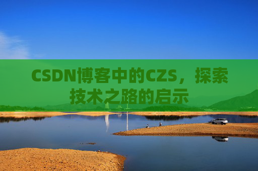 CSDN博客中的CZS，探索技术之路的启示
